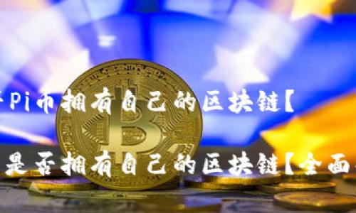 是否Pi币拥有自己的区块链？

Pi币是否拥有自己的区块链？全面解析