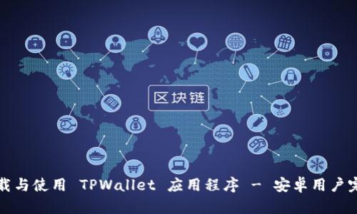 如何下载与使用 TPWallet 应用程序 - 安卓用户完全指南
