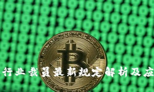 区块链行业裁员最新规定解析及应对策略