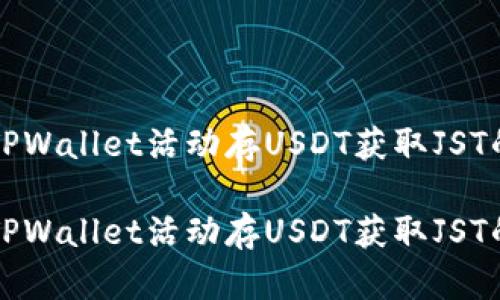 如何通过TPWallet活动存USDT获取JST的完整指南

如何通过TPWallet活动存USDT获取JST的完整指南